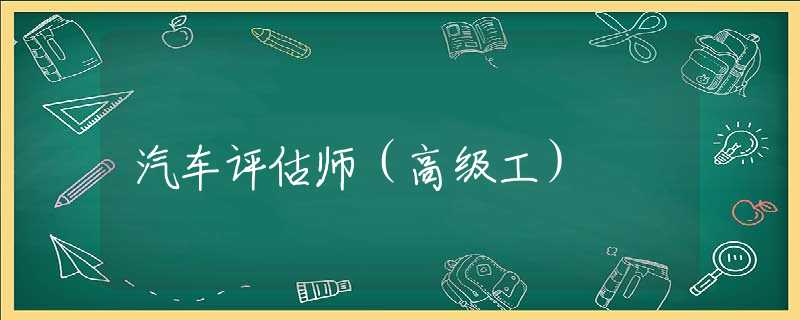 汽车评估师（高级工）