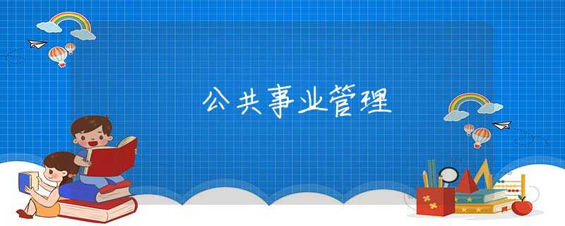 公共事业管理 公共事业管理
