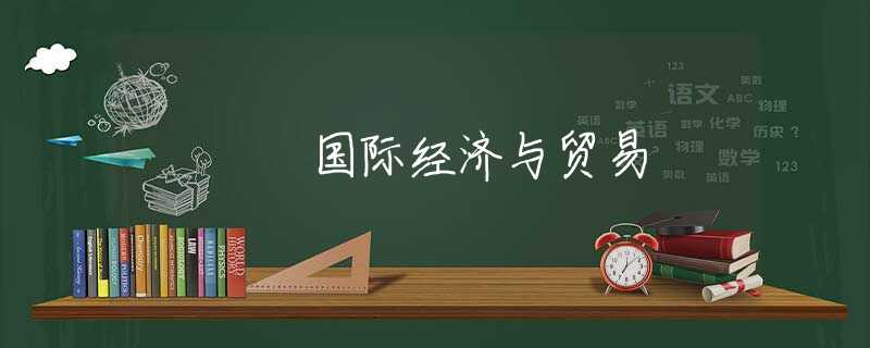 国际经济与贸易 国际经济与贸易