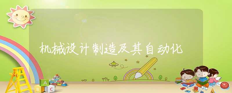 机械设计制造及其自动化 机械设计制造及其自动化