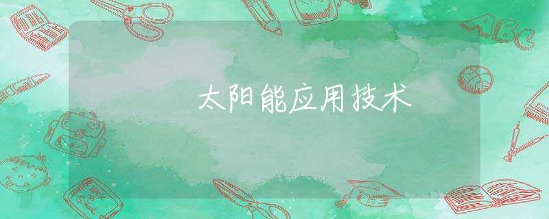 太阳能应用技术 太阳能应用技术
