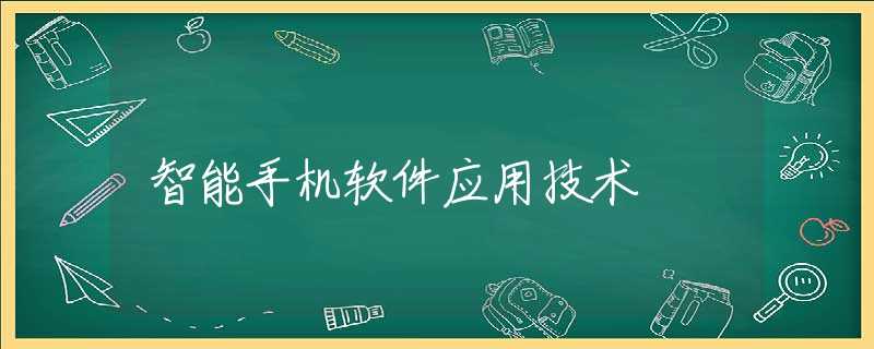 智能手机软件应用技术 智能手机软件应用技术