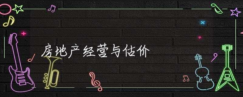 房地产经营与估价 房地产经营与估价