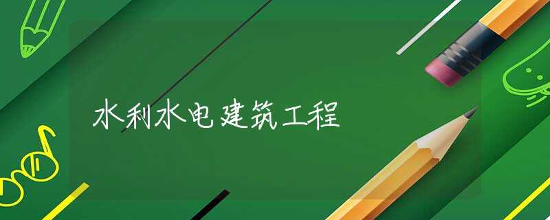 水利水电建筑工程 水利水电建筑工程