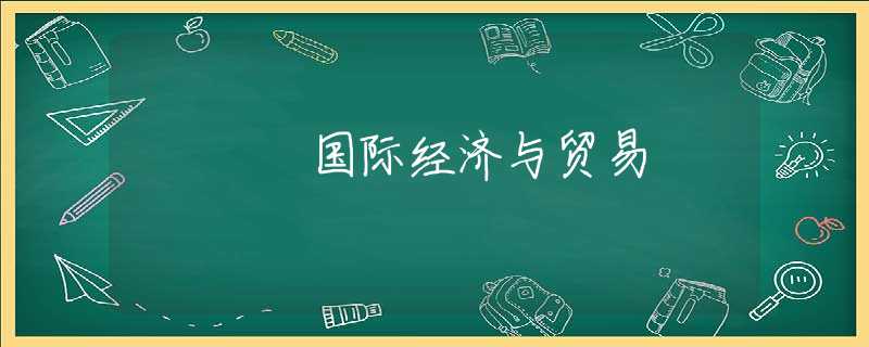 国际经济与贸易 国际经济与贸易