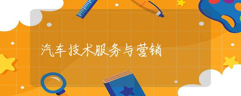 汽车技术服务与营销 汽车技术服务与营销