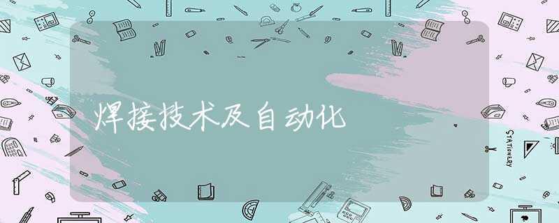 焊接技术及自动化 焊接技术及自动化