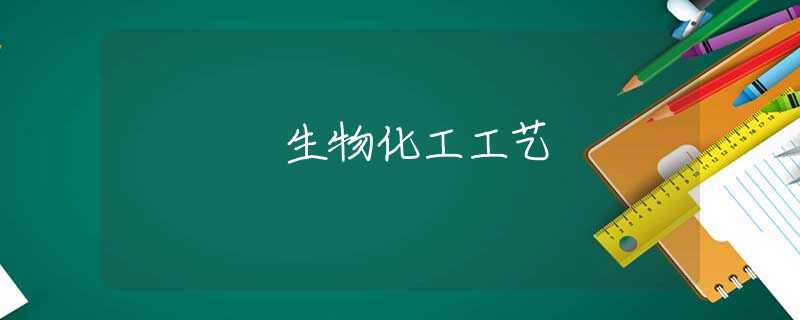 生物化工工艺 生物化工工艺