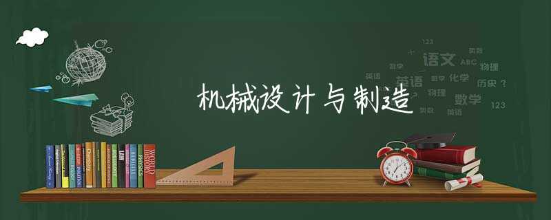 机械设计与制造 机械设计与制造