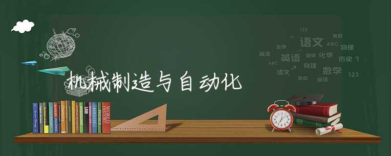 机械制造与自动化 机械制造与自动化