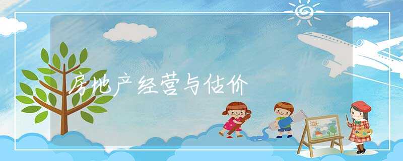 房地产经营与估价 房地产经营与估价