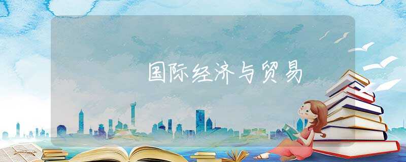 国际经济与贸易 国际经济与贸易