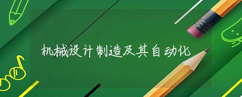 机械设计制造及其自动化 机械设计制造及其自动化