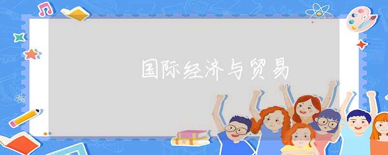 国际经济与贸易 国际经济与贸易