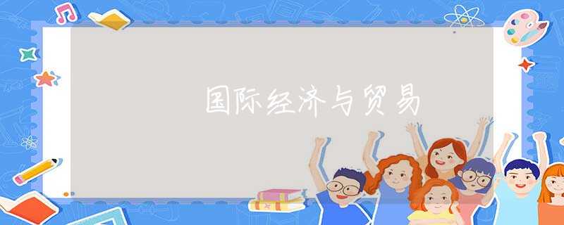 国际经济与贸易 国际经济与贸易