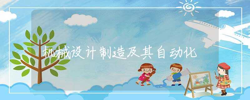 机械设计制造及其自动化 机械设计制造及其自动化