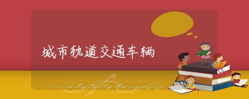 城市轨道交通车辆 城市轨道交通车辆