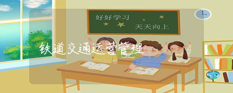 铁道交通运营管理 铁道交通运营管理